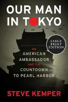 Our Man in Tokyo: An American Ambassador and the Countdown to Pearl Harbor, Paperback/Steve Kemper