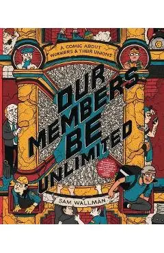 Our Members Be Unlimited: A Comic about Workers and Their Unions - Sam Wallman