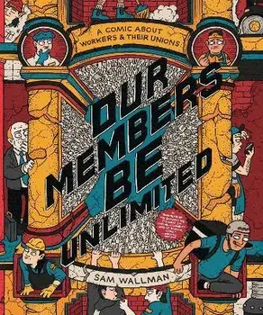 Our Members Be Unlimited. a comic about workers and their unions, Paperback/Sam Wallman