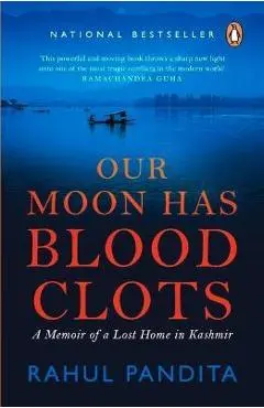 Our Moon Has Blood Clots: The Exodus of the Kashmiri Pandits - Rahul Pandita