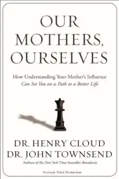 Our Mothers, Ourselves: How Understanding Your Mother's Influence Can Set You on a Path to a Better Life, Paperback/Henry Cloud