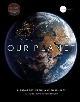 Our Planet/Alastair Fothergill, Keith Scholey, Fred Pearce