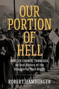Our Portion of Hell: Fayette County, Tennessee: An Oral History of the Struggle for Civil Rights, Paperback/Robert Hamburger