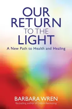 Our Return to the Light. A New Path to Health and Healing, Paperback/Barbara Wren