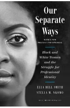 Our Separate Ways, with a New Preface and Epilogue: Black and White Women and the Struggle for Professional Identity - Ella Bell Smith
