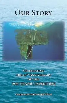 Our Story: Celebrating the 20th Anniversary of the 1998 TITANIC EXPEDITION, Paperback/Bill Willard