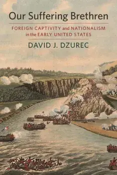 Our Suffering Brethren: Foreign Captivity and Nationalism in the Early United States, Paperback/David J. Dzurec