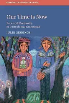 Our Time is Now. Race and Modernity in Postcolonial Guatemala, Paperback/***