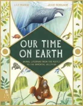 Our Time on Earth. From the Mayfly to the Immortal Jellyfish, Hardback/Lily Murray