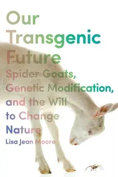 Our Transgenic Future. Spider Goats, Genetic Modification, and the Will to Change Nature, Paperback/Lisa Jean Moore