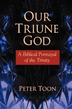 Our Triune God: A Biblical Portrayal of the Trinity, Paperback/Peter Toon