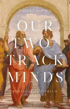 Our Two-Track Minds. Rehabilitating Freud on Culture, Hardback/Professor Or Dr. Robert A. Paul