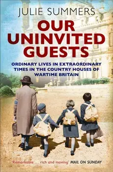 Our Uninvited Guests. The Secret Life of Britain's Country Houses 1939-45, Paperback/Julie Summers