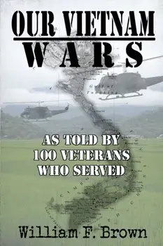Our Vietnam Wars, Volume 1: as told by 100 veterans who served, Paperback/William F. Brown