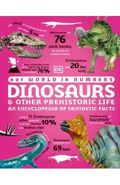 Our World in Numbers Dinosaurs & Other Prehistoric Life: An Encyclopedia of Fantastic Facts - Dk