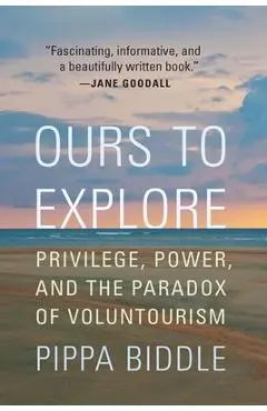 Ours to Explore: Privilege, Power, and the Paradox of Voluntourism - Pippa Biddle