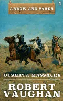 Oushata Massacre: Arrow and Saber Book 1/Robert Vaughan