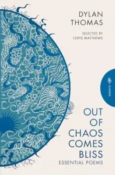 Out of Chaos Comes Bliss. Essential Poems, Paperback/Dylan Thomas