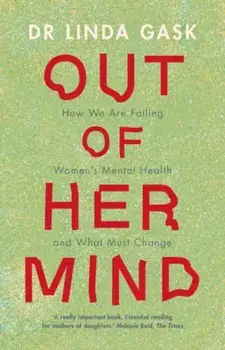 Out of Her Mind. How We Are Failing Women's Mental Health and What Must Change, Hardback/Linda (University of Manchester) Gask