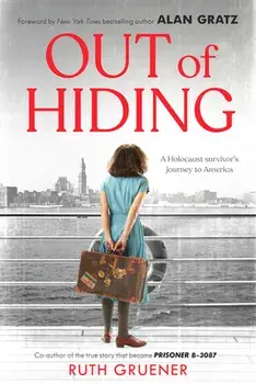Out of Hiding: A Holocaust Survivor's Journey to America (with a Foreword by Alan Gratz), Hardcover/Ruth Gruener