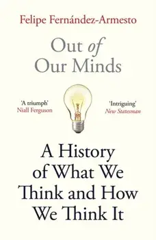 Out of Our Minds. What We Think and How We Came to Think It, Paperback/Felipe Fernandez-Armesto