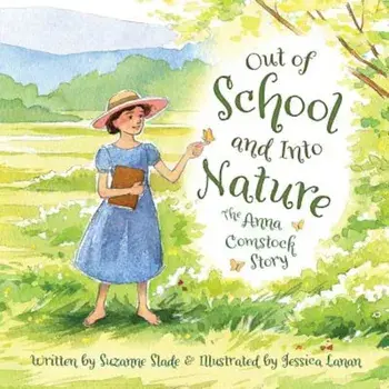 Out of School and Into Nature: The Anna Comstock Story, Hardcover/Suzanne Slade
