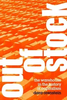 Out of Stock. The Warehouse in the History of Capitalism, Hardback/Dara Orenstein
