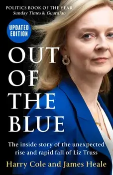 Out of the Blue. The Inside Story of the Unexpected Rise and Rapid Fall of Liz Truss, Updated edition, Paperback/James Heale