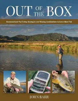Out of the Box. Unconventional Fly-Fishing Strategies and Winning Combinations to Catch More Fish, Hardback/John S. Barr