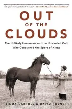 Out of the Clouds: The Unlikely Horseman and the Unwanted Colt Who Conquered the Sport of Kings, Hardcover/Linda Carroll