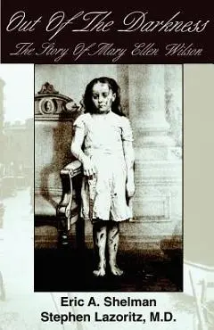 Out of the Darkness: The Story of Mary Ellen Wilson - Eric A. Shelman