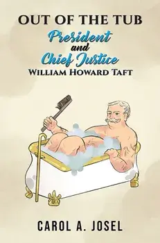 Out of the Tub. President and Chief Justice William Howard Taft, Hardback/Carol A. Josel