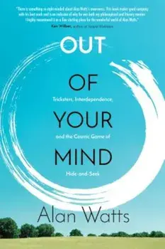Out of Your Mind: Tricksters, Interdependence, and the Cosmic Game of Hide and Seek, Paperback/Alan Watts