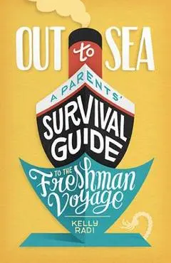 Out to Sea: A Parents' Survival Guide to the Freshman Voyage - Kelly Radi