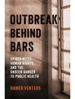 Outbreak Behind Bars. Spider Bites, Human Rights, and the Unseen Danger to Public Health, Hardback/***