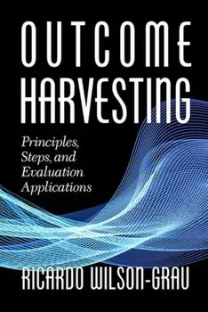 Outcome Harvesting: Principles, Steps, and Evaluation Applications, Paperback/Ricardo Wilson-Grau