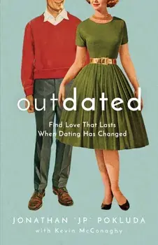 Outdated: Find Love That Lasts When Dating Has Changed, Paperback/Jonathan jp Pokluda
