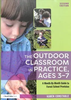 Outdoor Classroom in Practice, Ages 3-7. A Month-By-Month Guide to Forest School Provision, Paperback/Karen Constable