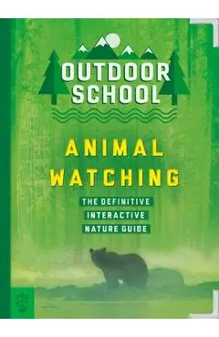 Outdoor School: Animal Watching: The Definitive Interactive Nature Guide - Mary Kay Carson