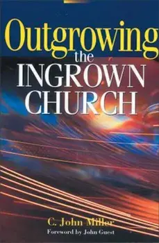 Outgrowing the Ingrown Church, Paperback/C. John Miller