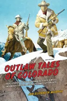 Outlaw Tales of Colorado: True Stories of the Centennial State's Most Infamous Crooks, Culprits, and Cutthroats, Paperback/Jan Murphy