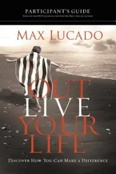 Outlive Your Life Participant's Guide: Discover How You Can Make a Difference, Paperback/Max Lucado