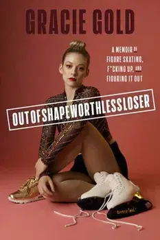 Outofshapeworthlessloser. A Memoir of Figure Skating, F*cking Up, and Figuring It Out, Paperback/Gracie Gold