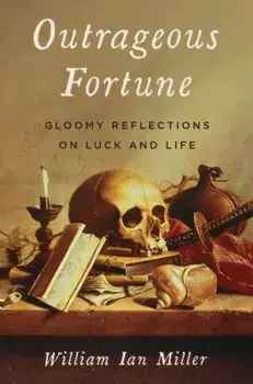 Outrageous Fortune: Gloomy Reflections on Luck and Life, Hardcover/William Ian Miller