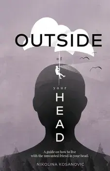 Outside of Your Head: A Guide on How to Live With the Unwanted Friend in Your Head, Paperback/Nikolina Kosanovic