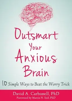 Outsmart Your Anxious Brain: Ten Simple Ways to Beat the Worry Trick, Paperback/David A. Carbonell