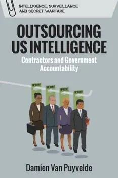 Outsourcing Us Intelligence: Contractors and Government Accountability, Paperback/Damien Van Puyvelde