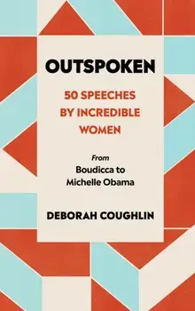 Outspoken. 50 Speeches by Incredible Women from Boudicca to Michelle Obama, Hardback/Deborah Coughlin