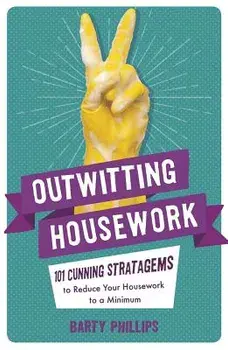 Outwitting Housework: 101 Cunning Stratagems to Reduce Your Housework to a Minimum, Paperback/Barty Phillips