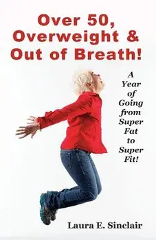 Over 50, Overweight & Out of Breath: A Year of Going from Super Fat to Super Fit., Paperback/Laura E. Sinclair